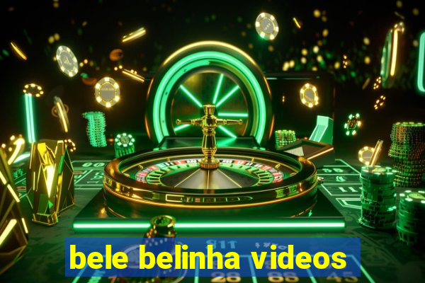 bele belinha videos